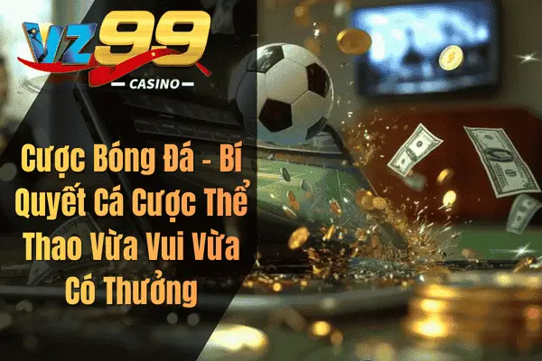 Cược Bóng Đá – Bí Quyết Cá Cược Thể Thao Vừa Vui Vừa Có Thưởng